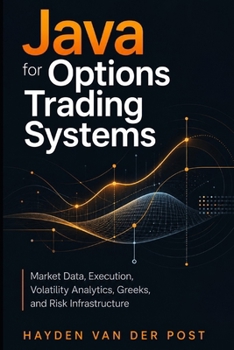 Paperback Java for Options Trading Systems: Market Data, Execution, Volatility Analytics, Greeks, and Risk Infrastructure Book