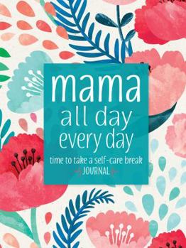 Hardcover Mama All Day Everyday: Time to Take a Self-Care Break Journal Book
