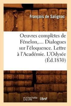 Paperback Oeuvres Complètes de Fénelon. Dialogues Sur l'Éloquence. Lettre À l'Académie. l'Odysée (Éd.1830) [French] Book