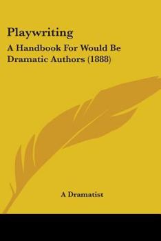 Paperback Playwriting: A Handbook For Would Be Dramatic Authors (1888) Book