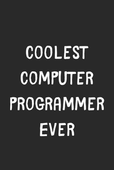 Coolest Computer Programmer Ever: Lined Journal, 120 Pages, 6 x 9, Cool Computer Programmer Gift Idea, Black Matte Finish (Coolest Computer Programmer Ever Journal)