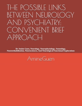 Paperback The Possible Links Between Neurology and Psychiatry: CONVENIENT BRIEF APPROACH: Dr Amine Guen, Neurology, Neurophysiology, Somnology, Neurorehabilitat Book