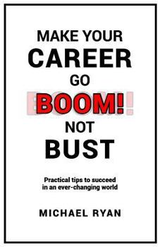 Paperback Make Your Career Go BOOM! Not Bust: Practical tips to succeed in an ever-changing world Book