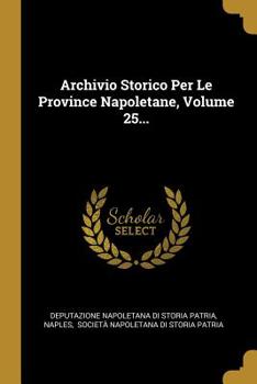 Paperback Archivio Storico Per Le Province Napoletane, Volume 25... [Italian] Book