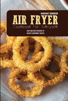 Paperback Air Fryer Cookbook For Everyone: Easy And Tasty Recipes To Satisfy Everyone's Tastes Book