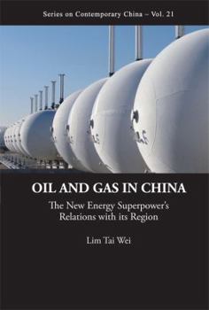 Series on Contemporary China, Volume 21: Oil And Gas In China: The New Energy Superpower's Relations With Its Region