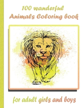 Paperback 100 wanderful Animals Coloring book for adult girls and boys: An Adult Coloring Book with Lions, Elephants, Owls, Horses, Dogs, Cats, and Many More! ( Book