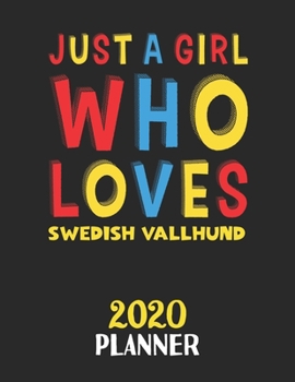 Just A Girl Who Loves Swedish Vallhund 2020 Planner: Weekly Monthly 2020 Planner For Girl or Women Who Loves Swedish Vallhund