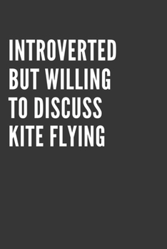 Introverted But Willing To Discuss Kite Flying Notebook: Gift For Kite Flying Lover, Lined Journal, 120 Pages, 6 x 9, Matte Finish
