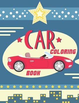 Car Coloring Book: A Coloring Book With Awesome 50 Various Type of Car Design, Perfect Gift for Your Mates (Car Coloring Book for Boys)