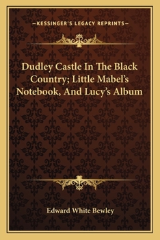 Paperback Dudley Castle In The Black Country; Little Mabel's Notebook, And Lucy's Album Book