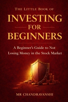 The Little Book of Investing for Beginners: A Beginner’s Guide to Not Losing Money in the Stock Market (The Little Book Series: Decision Filters)