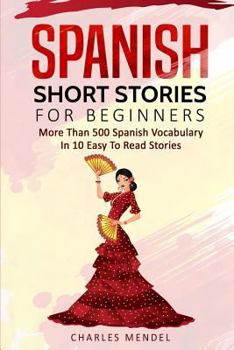 Paperback Spanish Short Stories For Beginners: More Than 500 Short Stories in 10 Easy to Read Stories Book