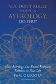 Paperback You Don't Really Believe in Astrology, Do You?: How Astrology Can Reveal Profound Patterns in Your Life Book