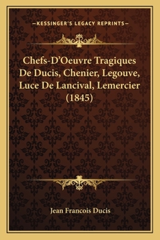 Paperback Chefs-D'Oeuvre Tragiques De Ducis, Chenier, Legouve, Luce De Lancival, Lemercier (1845) [French] Book