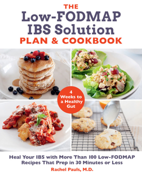 Paperback The Low-Fodmap Ibs Solution Plan and Cookbook: Heal Your Ibs with More Than 100 Low-Fodmap Recipes That Prep in 30 Minutes or Less Book