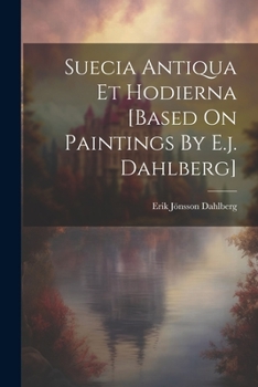 Paperback Suecia Antiqua Et Hodierna [based On Paintings By E.j. Dahlberg] Book