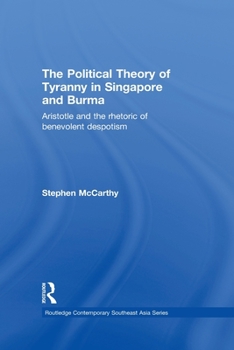 The Political Theory of Tyranny in Singapore and Burma: Aristotle and the Rhetoric of Benevolent Despotism - Book  of the Routledge Contemporary Southeast Asia Series