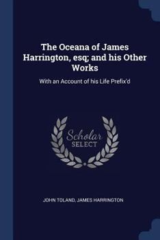 Paperback The Oceana of James Harrington, esq; and his Other Works: With an Account of his Life Prefix'd Book