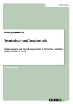 Paperback Troubadour- und Trouv?relyrik: Liebeskonzepte und Darstellungsformen bei Bernard de Ventadour und Guillaume de Lorris [German] Book