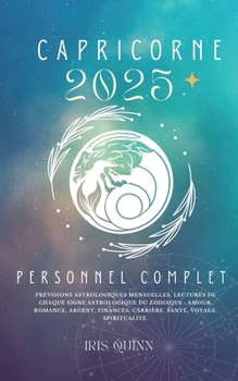 Votre Horoscope Personnel Complet Du Capricorne 2025: Prévisions astrologiques mensuelles, lectures de chaque signe astrologique du zodiaque : amour, ... (Navigateur Cosmique 2025) (French Edition)