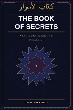 Kitab al-Asrar: The Book of Secrets: A grimoire of Islamic Esoteric Arts