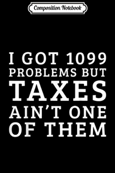 Paperback Composition Notebook: I Got 1099 Problems But Taxes Ain't One Of Them. Journal/Notebook Blank Lined Ruled 6x9 100 Pages Book