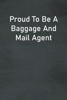 Proud To Be A Baggage And Mail Agent: Lined Notebook For Men, Women And Co Workers