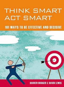 Paperback Think Smart ACT Smart: 101 Ways to Be Effective and Decisive. Darren Bridger & David Lewis Book