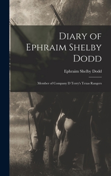 Diary of Ephraim Shelby Dodd: Member of Company D Terry's Texas Rangers