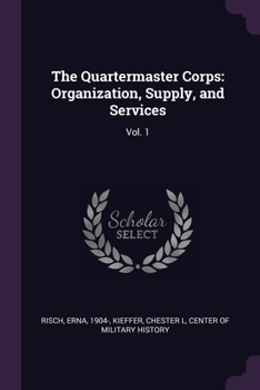 Paperback The Quartermaster Corps: Organization, Supply, and Services: Vol. 1 Book