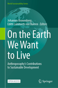 On the Earth We Want to Live: Anthroposophy`s Contributions to Sustainable Development (World Sustainability Series)