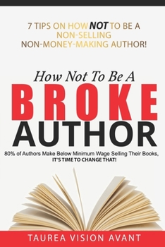 Paperback How Not To Be A Broke Author: 7 Tips on how NOT to be a non-selling non-money-making author! Book