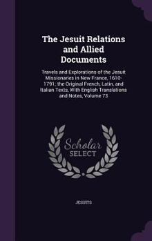 Hardcover The Jesuit Relations and Allied Documents: Travels and Explorations of the Jesuit Missionaries in New France, 1610-1791; the Original French, Latin, a Book