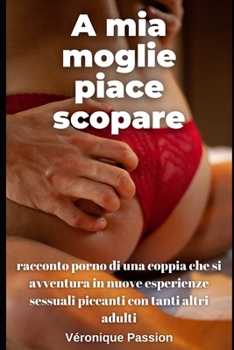 A mia moglie piace scopare: racconto porno di una coppia che si avventura in nuove esperienze sessuali piccanti con tanti altri adulti