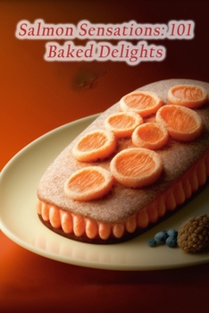 Paperback Salmon Sensations: 101 Baked Delights Book