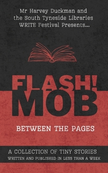 Paperback Flash!mob: Between The Pages: A Collection of Tiny Stories Written and Published in Less Than A Week Book