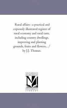 Paperback Rural Affairs: A Practical and Copiously Illustrated Register of Rural Economy and Rural Taste, including Country Dwellings, Improvin Book