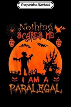 Composition Notebook: Nothing scares me I'm a Paralegal Halloween Costume Gift  Journal/Notebook Blank Lined Ruled 6x9 100 Pages