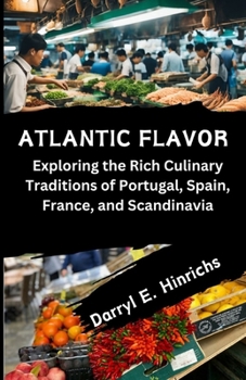 Paperback Atlantic Flavors: Exploring the Rich Culinary Traditions of Portugal, Spain, France, and Scandinavia Book