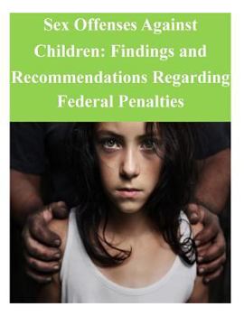 Paperback Sex Offenses Against Children: Findings and Recommendations Regarding Federal Penalties Book