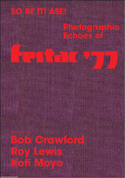 Hardcover So Be It! Asé! Photographic Echoes of Festac '77: Bob Crawford, Roy Lewis, K. Kofi Moyo Book