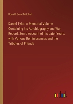 Paperback Daniel Tyler: A Memorial Volume Containing his Autobiography and War Record, Some Account of his Later Years, with Various Reminisce Book