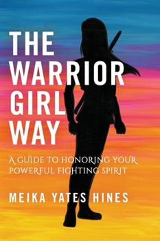 Hardcover The Warrior Girl Way: A Guide to Honoring Your Powerful Fighting Spirit Book