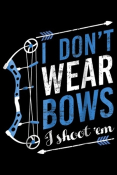 Paperback I Don't Wear Bows I Shoot 'em: I Don't Wear Bows I Shoot Them Bow Hunting Archery Journal/Notebook Blank Lined Ruled 6x9 100 Pages Book