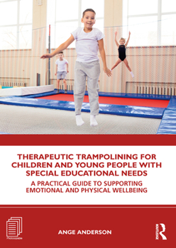 Paperback Therapeutic Trampolining for Children and Young People with Special Educational Needs: A Practical Guide to Supporting Emotional and Physical Wellbein Book