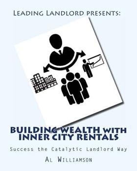 Building Wealth with Inner City Rentals : Success the Catalytic Landlord Way