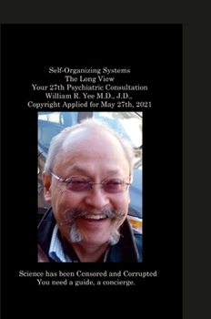 Hardcover Self-Organizing Systems The Long View Your 27th Psychiatric Consultation William R. Yee M.D., J.D., Copyright Applied for May 27th, 2021 Book