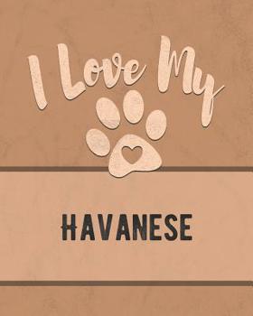 I Love My Havanese: For the Pet You Love, Track Vet, Health, Medical, Vaccinations and More in this Book