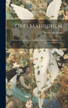 Hardcover Drei Mährchen: I. Das Heimelchen. Ii. Aus den Papieren eines Spatzen. Iii. Mondkönigs Tochter. [German] Book
